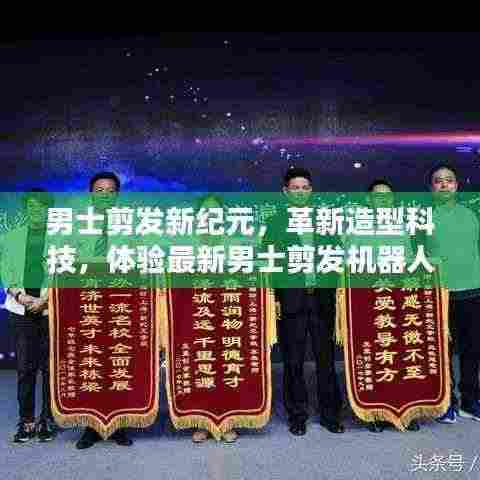 男士剪发新纪元，革新造型科技，体验最新男士剪发机器人潮流发型赏析