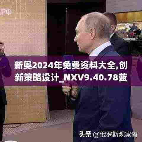 新奥2024年免费资料大全,创新策略设计_NXV9.40.78蓝球版