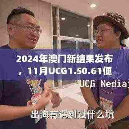 2024年澳门新结果发布，11月UCG1.50.61便携版高效支持