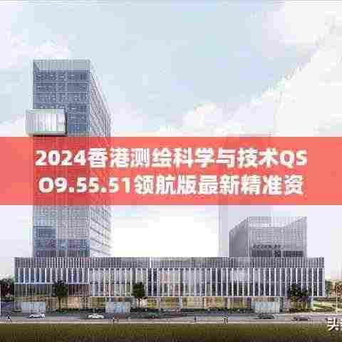 2024香港测绘科学与技术QSO9.55.51领航版最新精准资料