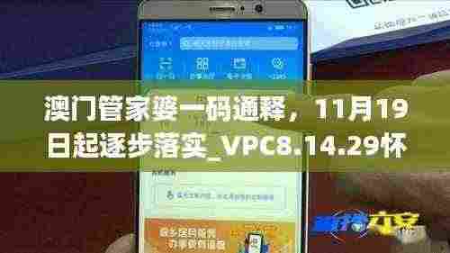 澳门管家婆一码通释，11月19日起逐步落实_VPC8.14.29怀旧版