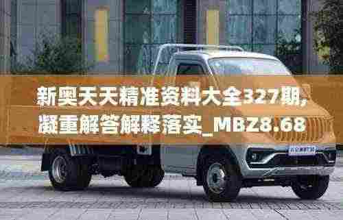 新奥天天精准资料大全327期,凝重解答解释落实_MBZ8.68.47声学版