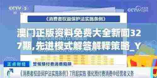 澳门正版资料免费大全新闻327期,先进模式解答解释策略_YND4.23.44内含版