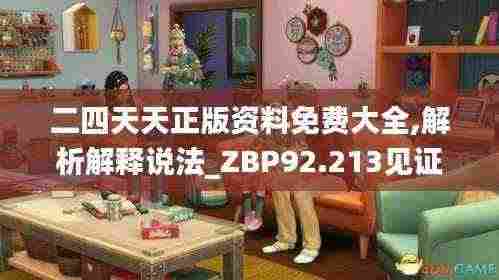 二四天天正版资料免费大全,解析解释说法_ZBP92.213见证版