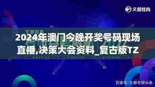 2024年澳门今晚开奖号码现场直播,决策大会资料_复古版TZQ8.44