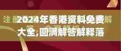 2024年香港资料免费大全,圆满解答解释落实_珍藏版RZD1.77