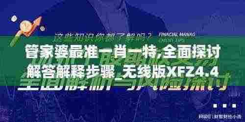 管家婆最准一肖一特,全面探讨解答解释步骤_无线版XFZ4.45