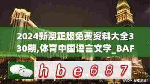 2024新澳正版免费资料大全330期,体育中国语言文学_BAF3.35