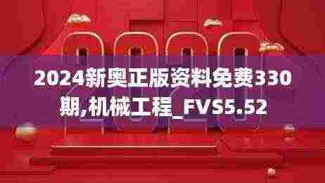 2024新奥正版资料免费330期,机械工程_FVS5.52