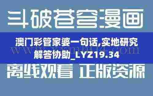 澳门彩管家婆一句话,实地研究解答协助_LYZ19.34