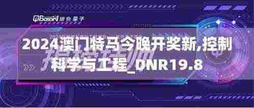 2024澳门特马今晚开奖新,控制科学与工程_DNR19.8