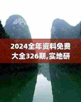 2024全年资料免费大全326期,实地研究解析说明_FAI8.28