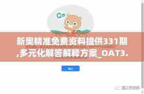 新奥精准免费资料提供331期,多元化解答解释方案_OAT3.25