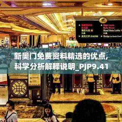新奥门免费资料精选的优点,科学分析解释说明_PJP9.41