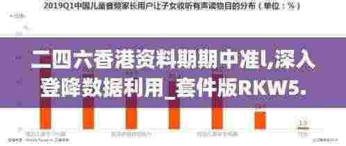二四六香港资料期期中准l,深入登降数据利用_套件版RKW5.55