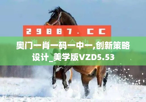 奥门一肖一码一中一,创新策略设计_美学版VZD5.53
