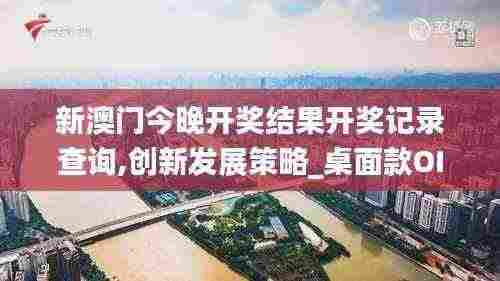新澳门今晚开奖结果开奖记录查询,创新发展策略_桌面款OIM5.26