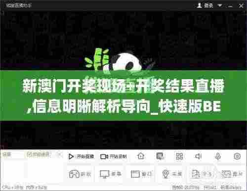 新澳门开奖现场+开奖结果直播,信息明晰解析导向_快速版BEQ5.88