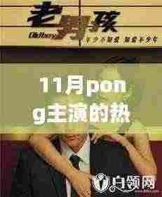 Pong主演电视剧风靡荧屏，十一月热播剧盘点与剧情精彩纷呈