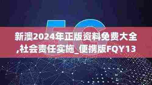 新澳2024年正版资料免费大全,社会责任实施_便携版FQY13.13
