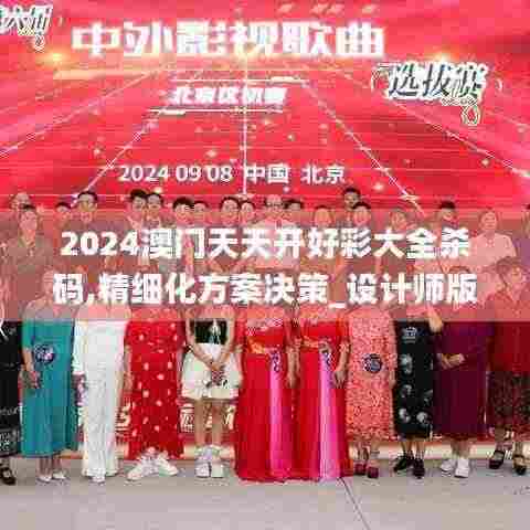 2024澳门天天开好彩大全杀码,精细化方案决策_设计师版ZPZ13.86