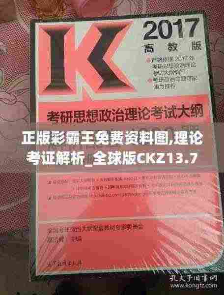 正版彩霸王免费资料图,理论考证解析_全球版CKZ13.78