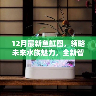 领略未来水族魅力，全新智能鱼缸图展现科技重塑生活品质的魅力