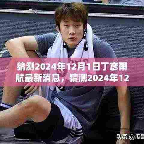 丁彦雨航篮球巨星新征程，2024年最新消息揭秘