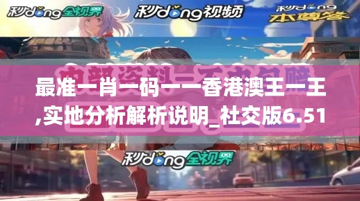 最准一肖一码一一香港澳王一王,实地分析解析说明_社交版6.511