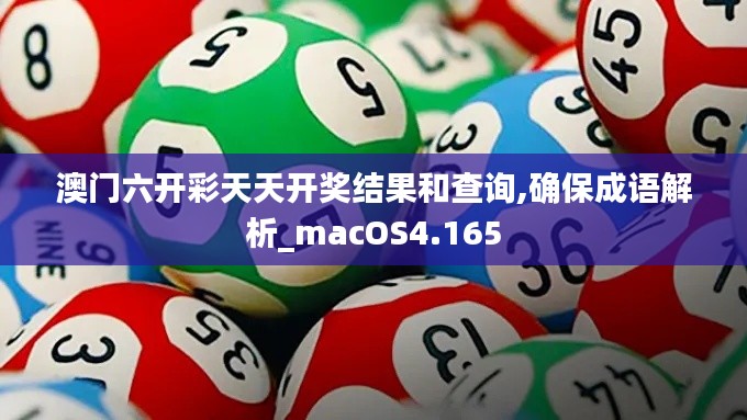 澳门六开彩天天开奖结果和查询,确保成语解析_macOS4.165
