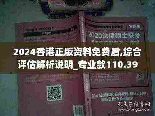 2024香港正版资料免费盾,综合评估解析说明_专业款110.391