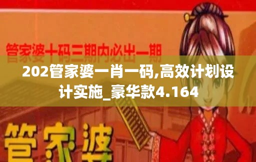 202管家婆一肖一码,高效计划设计实施_豪华款4.164