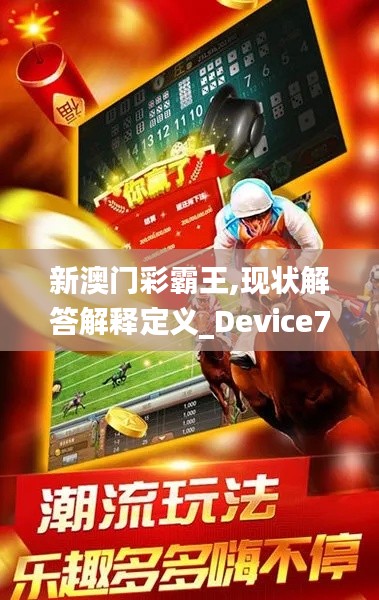 新澳门彩霸王,现状解答解释定义_Device7.439