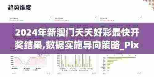 2024年新澳门夭夭好彩最快开奖结果,数据实施导向策略_Pixel4.517