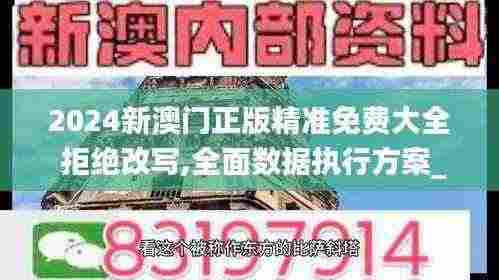 2024新澳门正版精准免费大全 拒绝改写,全面数据执行方案_储蓄版4.780