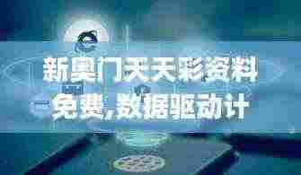 新奥门天天彩资料免费,数据驱动计划_Tizen18.326