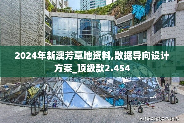 2024年新澳芳草地资料,数据导向设计方案_顶级款2.454