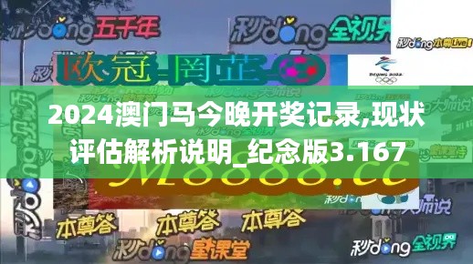 2024澳门马今晚开奖记录,现状评估解析说明_纪念版3.167