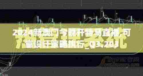 2024新澳门今晚开特马直播,可靠设计策略执行_Q3.203