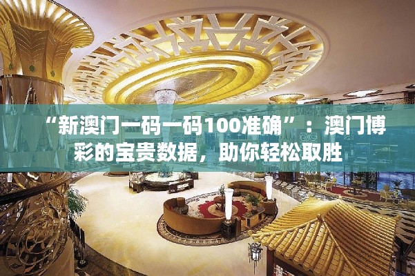 “新澳门一码一码100准确”：澳门博彩的宝贵数据，助你轻松取胜
