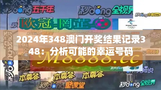 2024年348澳门开奖结果记录348：分析可能的幸运号码
