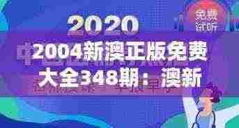 2004新澳正版免费大全348期：澳新生活指南，您的生活好帮手