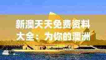 新澳天天免费资料大全：为你的澳洲之旅提供全方位的支持