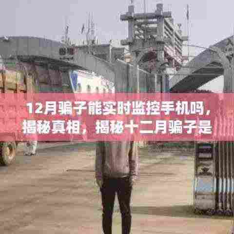 揭秘，十二月骗子是否能实时监控手机？真相大揭秘！