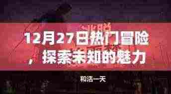 探索未知魅力，冒险激情四溢，12月27日热门冒险之旅