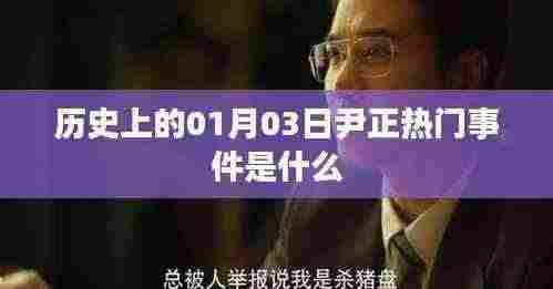 尹正热门事件揭秘，历史上的这一天