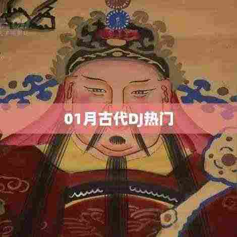 古代DJ热门舞曲一月盘点