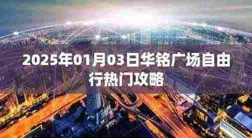 华铭广场自由行指南，热门攻略一网打尽