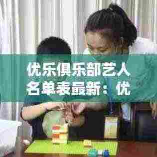 优乐俱乐部艺人名单表最新：优乐是什么公司 