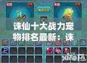 诛仙十大战力宠物排名最新：诛仙宠物名字大全 
